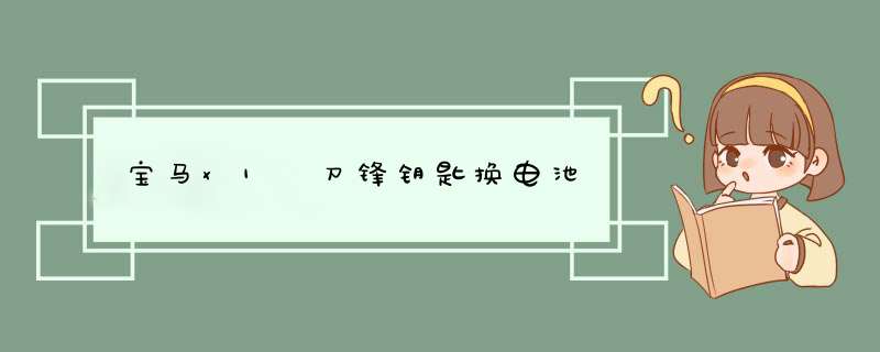 宝马x1 刀锋钥匙换电池